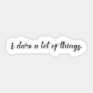 I dare a lot of things Sticker
